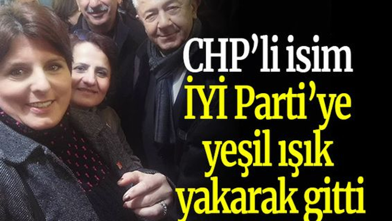 CHP’li isim İYİ Parti’ye yeşil ışık yakarak gitti
